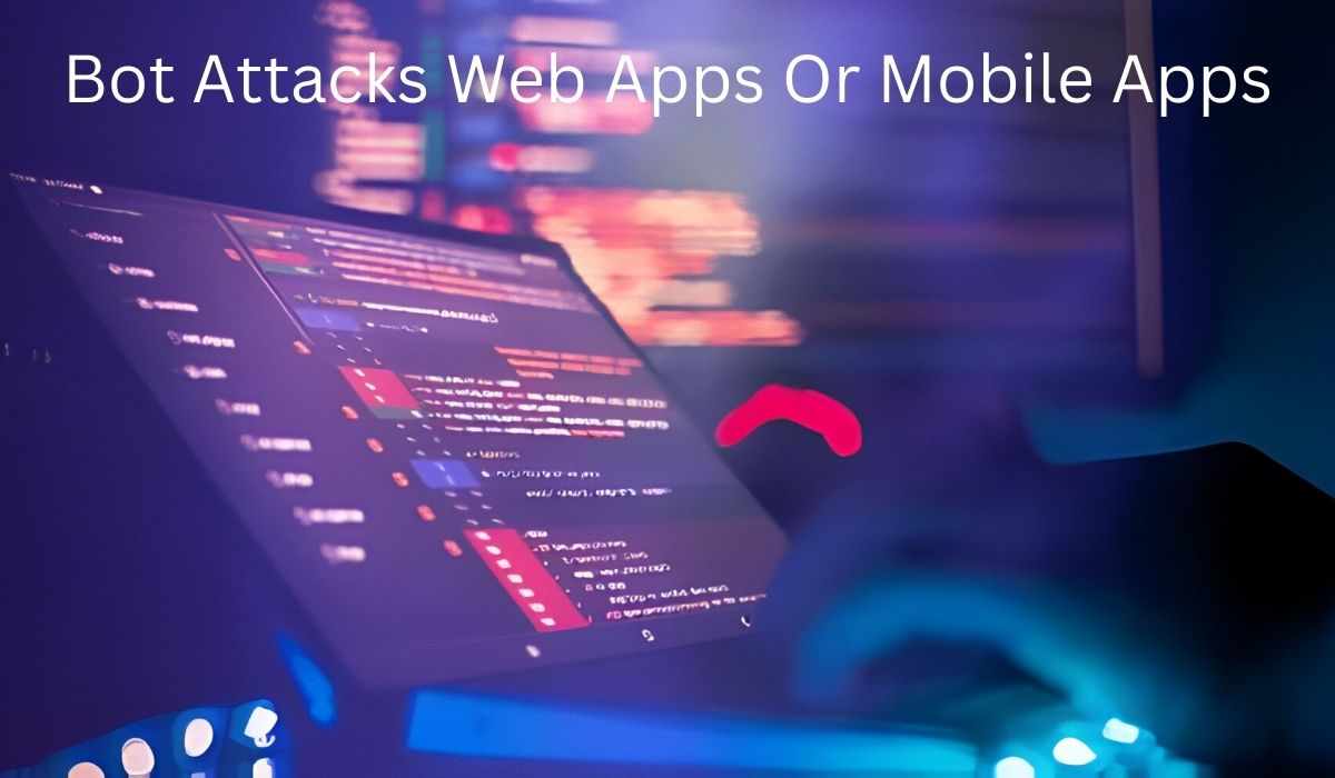 bot attacks web apps or mobile apps